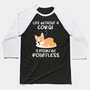 Life Without A Corgi Is Possible But Pointless (129) Baseball T-Shirt